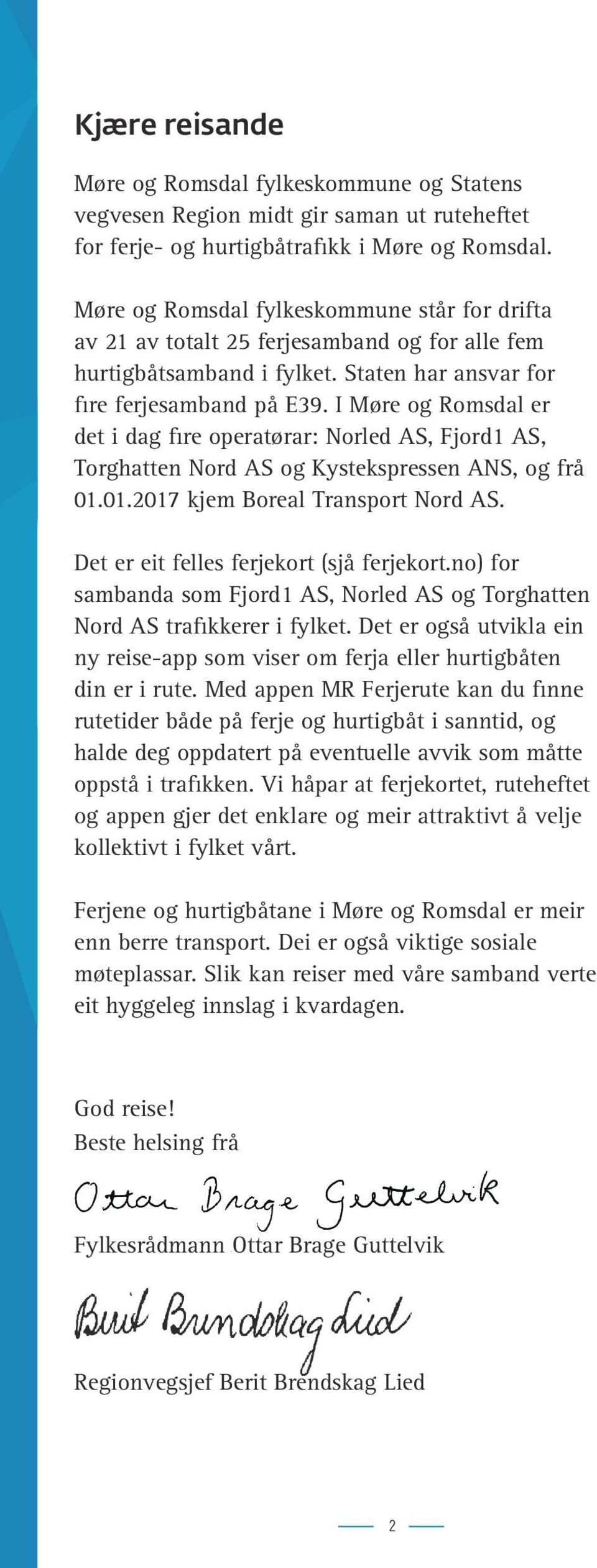 I Møre og Romsdal er det i dag fire operatørar: Norled AS, Fjord1 AS, Torghatten Nord AS og Kystekspressen ANS, og frå 01.01.2017 kjem Boreal Transport Nord AS.