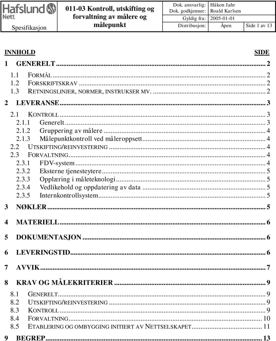 ... 2 2 LEVERANSE... 3 2.1 KONTROLL... 3 2.1.1 Generelt... 3 2.1.2 Gruppering av målere... 4 2.1.3 Målepunktkontroll ved måleroppsett... 4 2.2 UTSKIFTING/REINVESTERING... 4 2.3 FORVALTNING... 4 2.3.1 FDV-system.