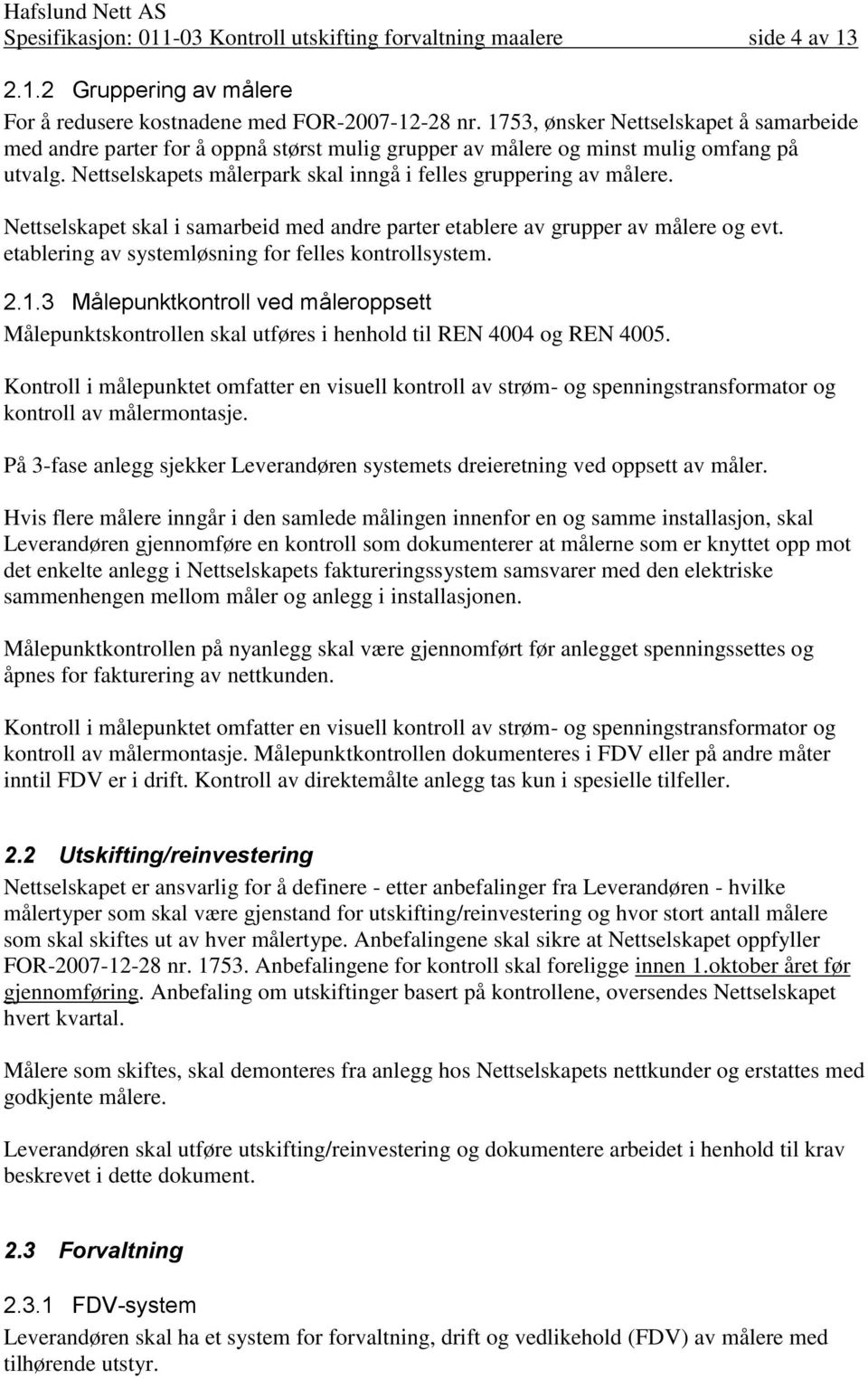 Nettselskapet skal i samarbeid med andre parter etablere av grupper av målere og evt. etablering av systemløsning for felles kontrollsystem. 2.1.