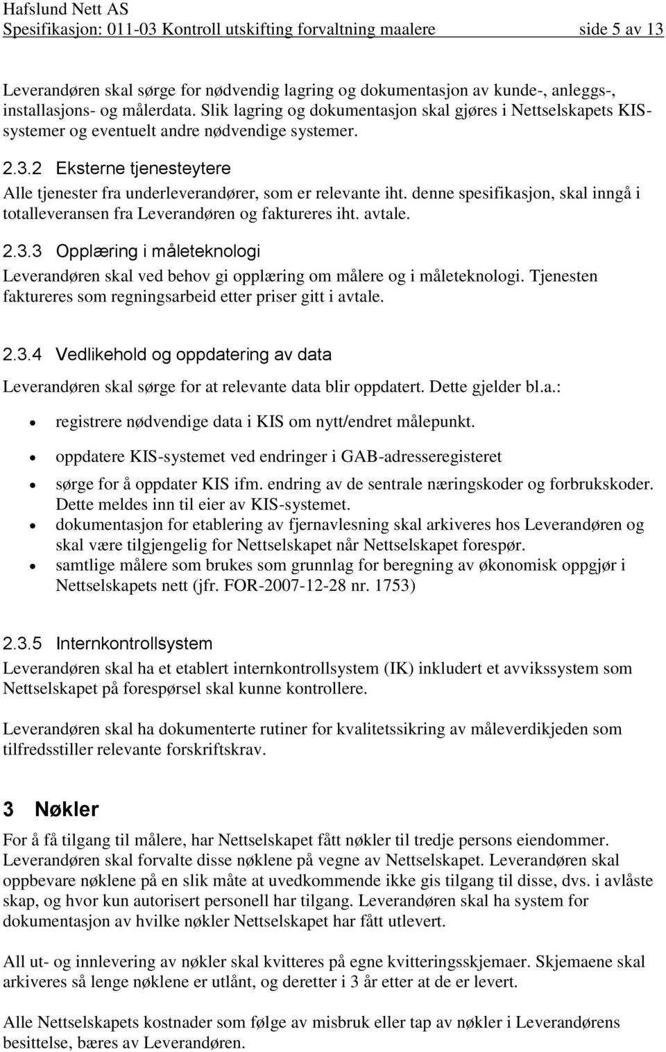 denne spesifikasjon, skal inngå i totalleveransen fra Leverandøren og faktureres iht. avtale. 2.3.3 Opplæring i måleteknologi Leverandøren skal ved behov gi opplæring om målere og i måleteknologi.