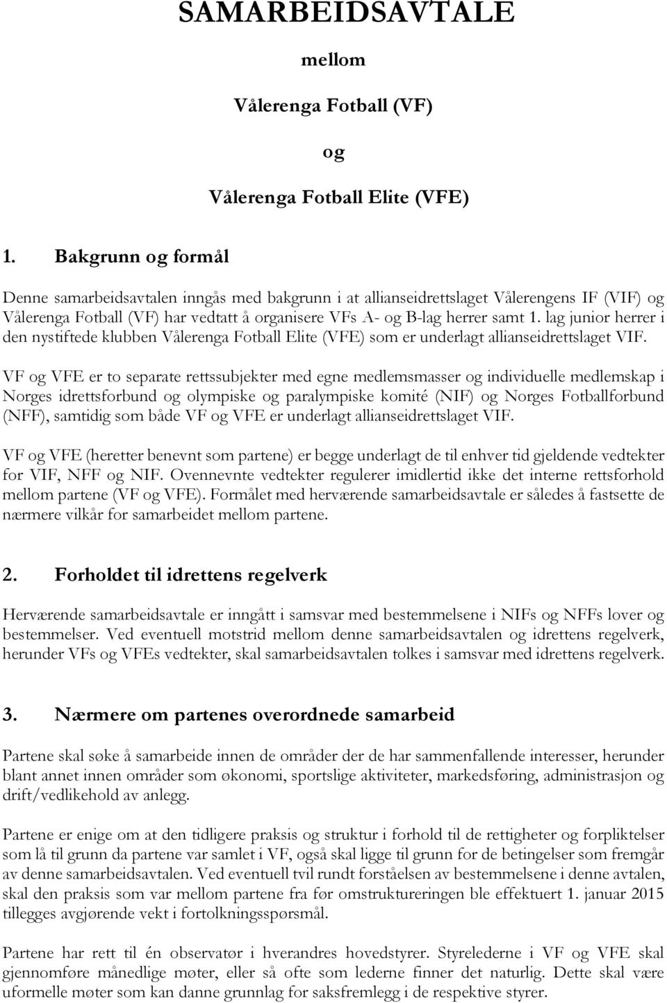 lag junior herrer i den nystiftede klubben Vålerenga Fotball Elite (VFE) som er underlagt allianseidrettslaget VIF.