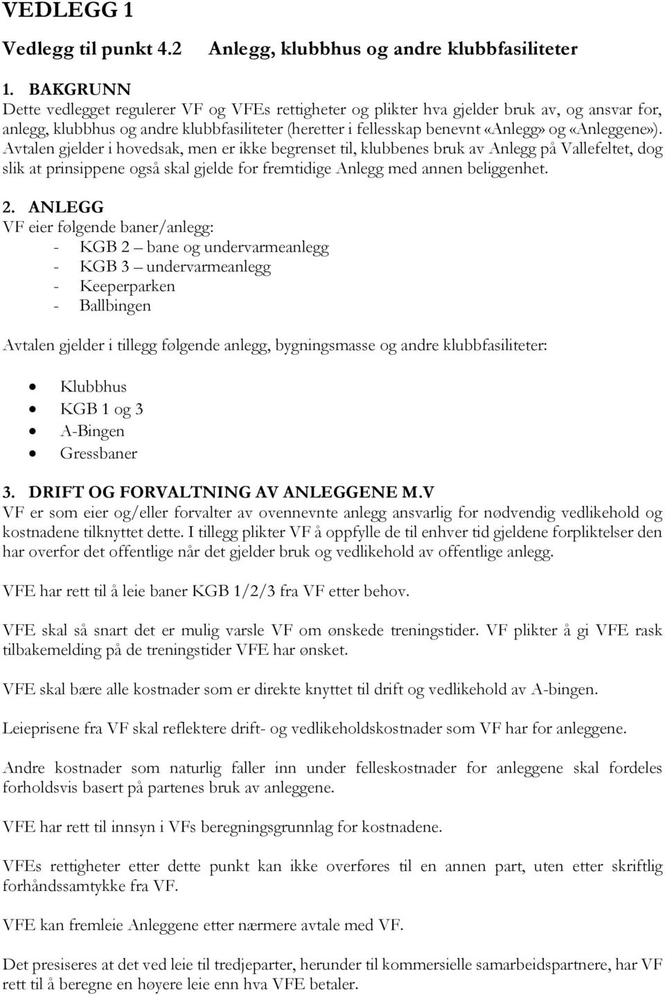 «Anleggene»). Avtalen gjelder i hovedsak, men er ikke begrenset til, klubbenes bruk av Anlegg på Vallefeltet, dog slik at prinsippene også skal gjelde for fremtidige Anlegg med annen beliggenhet. 2.