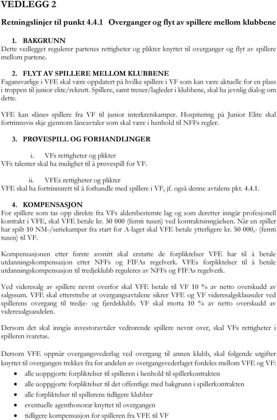 FLYT AV SPILLERE MELLOM KLUBBENE Fagansvarlige i VFE skal være oppdatert på hvilke spillere i VF som kan være aktuelle for en plass i troppen til junior elite/rekrutt.