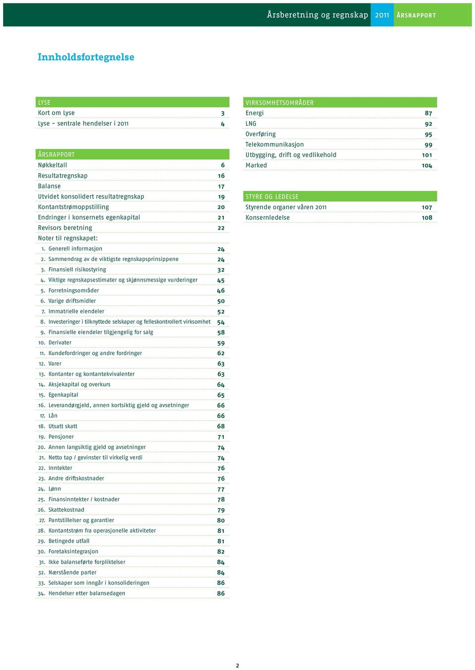 Viktige regnskapsestimater og skjønnsmessige vurderinger 45 5. Forretningsområder 46 6. Varige driftsmidler 50 7. Immatrielle eiendeler 52 8.