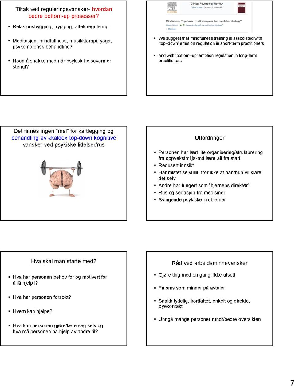 We suggest that mindfulness training is associated with top down emotion regulation in short-term practitioners and with bottom up emotion regulation in long-term practitioners Det finnes ingen mal