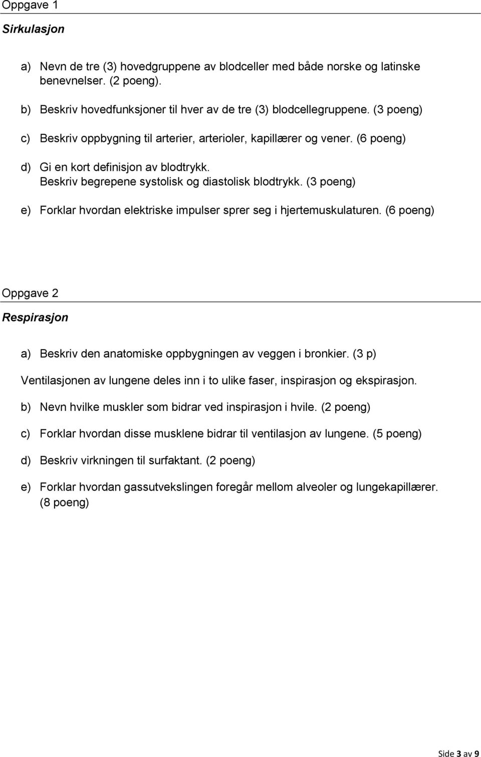 (3 poeng) e) Forklar hvordan elektriske impulser sprer seg i hjertemuskulaturen. (6 poeng) Oppgave 2 Respirasjon a) Beskriv den anatomiske oppbygningen av veggen i bronkier.