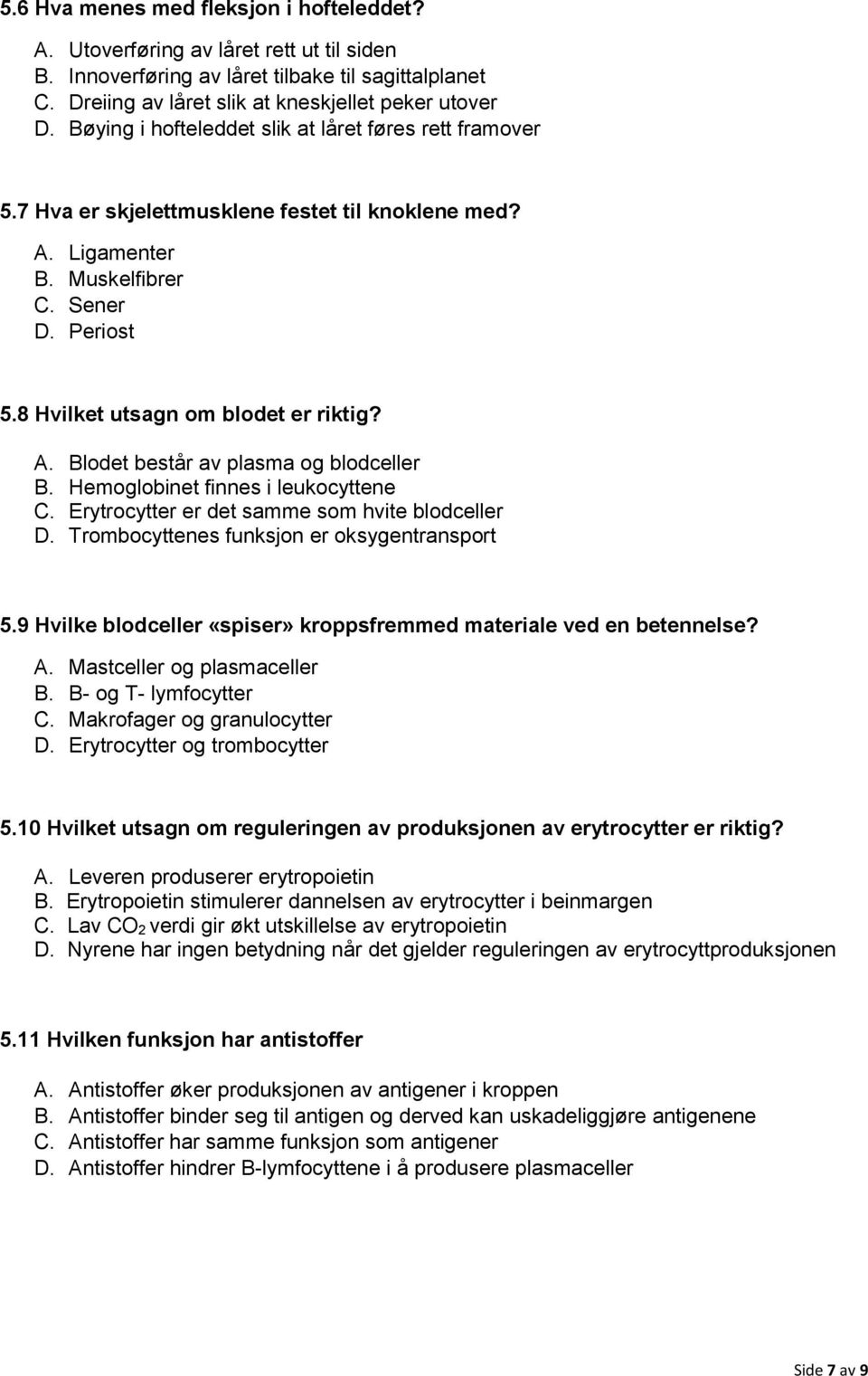 Hemoglobinet finnes i leukocyttene C. Erytrocytter er det samme som hvite blodceller D. Trombocyttenes funksjon er oksygentransport 5.