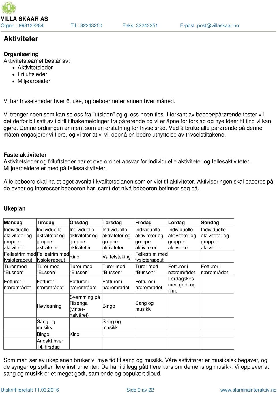 vi er åpne for forslag og nye ideer til ting vi kan gjøre Denne ordningen er ment som en erstatning for trivselsråd Ved å bruke alle pårørende på denne måten engasjerer vi flere, og vi tror at vi vil