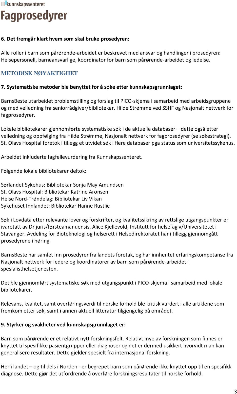 Systematiske metoder ble benyttet for å søke etter kunnskapsgrunnlaget: BarnsBeste utarbeidet problemstilling og forslag til PICO-skjema i samarbeid med arbeidsgruppene og med veiledning fra