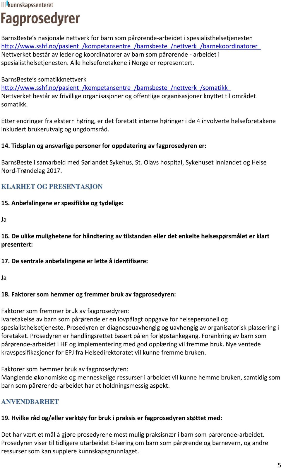 Alle helseforetakene i Norge er representert. BarnsBeste s somatikknettverk http://www.sshf.