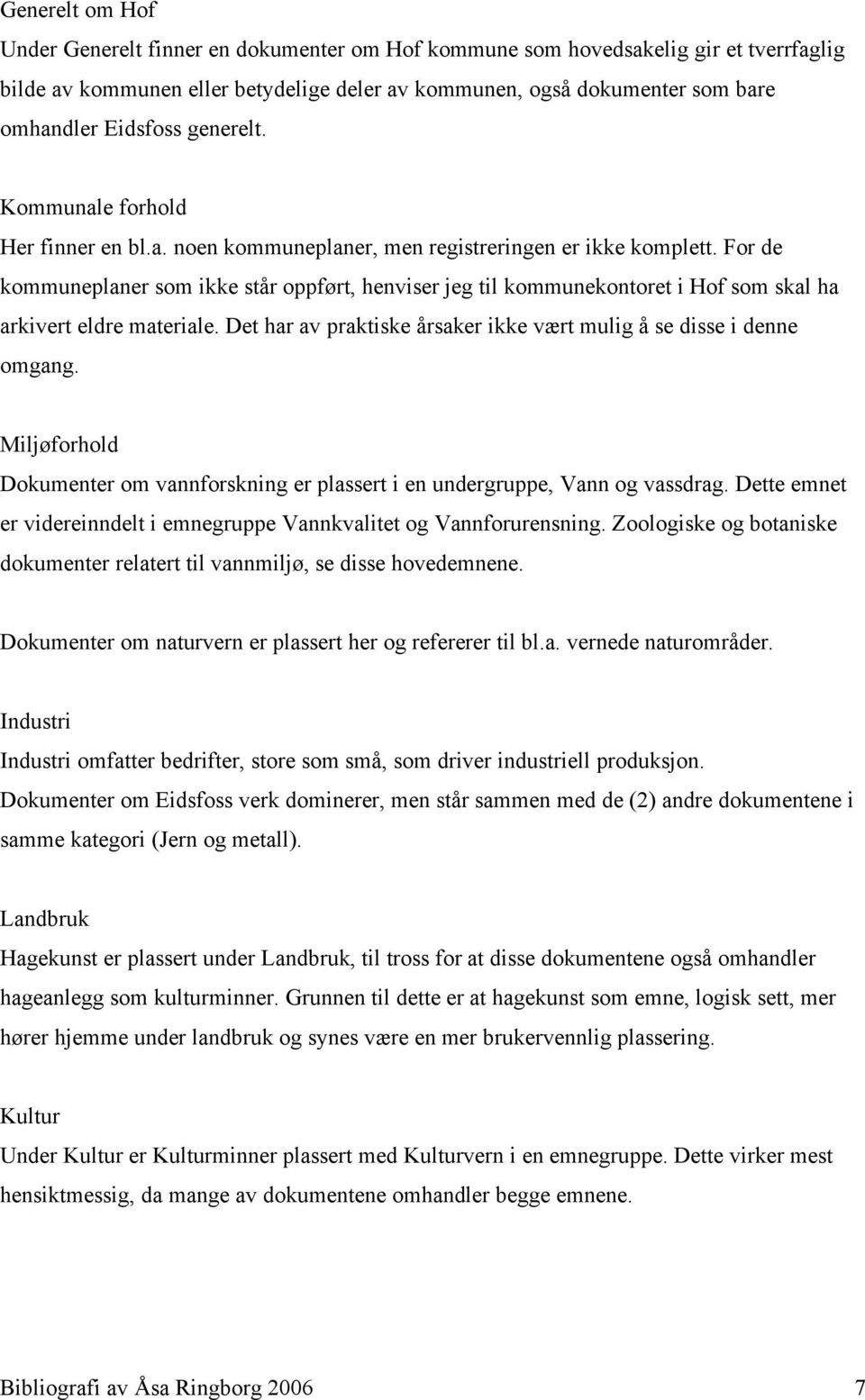 For de kommuneplaner som ikke står oppført, henviser jeg til kommunekontoret i Hof som skal ha arkivert eldre materiale. Det har av praktiske årsaker ikke vært mulig å se disse i denne omgang.