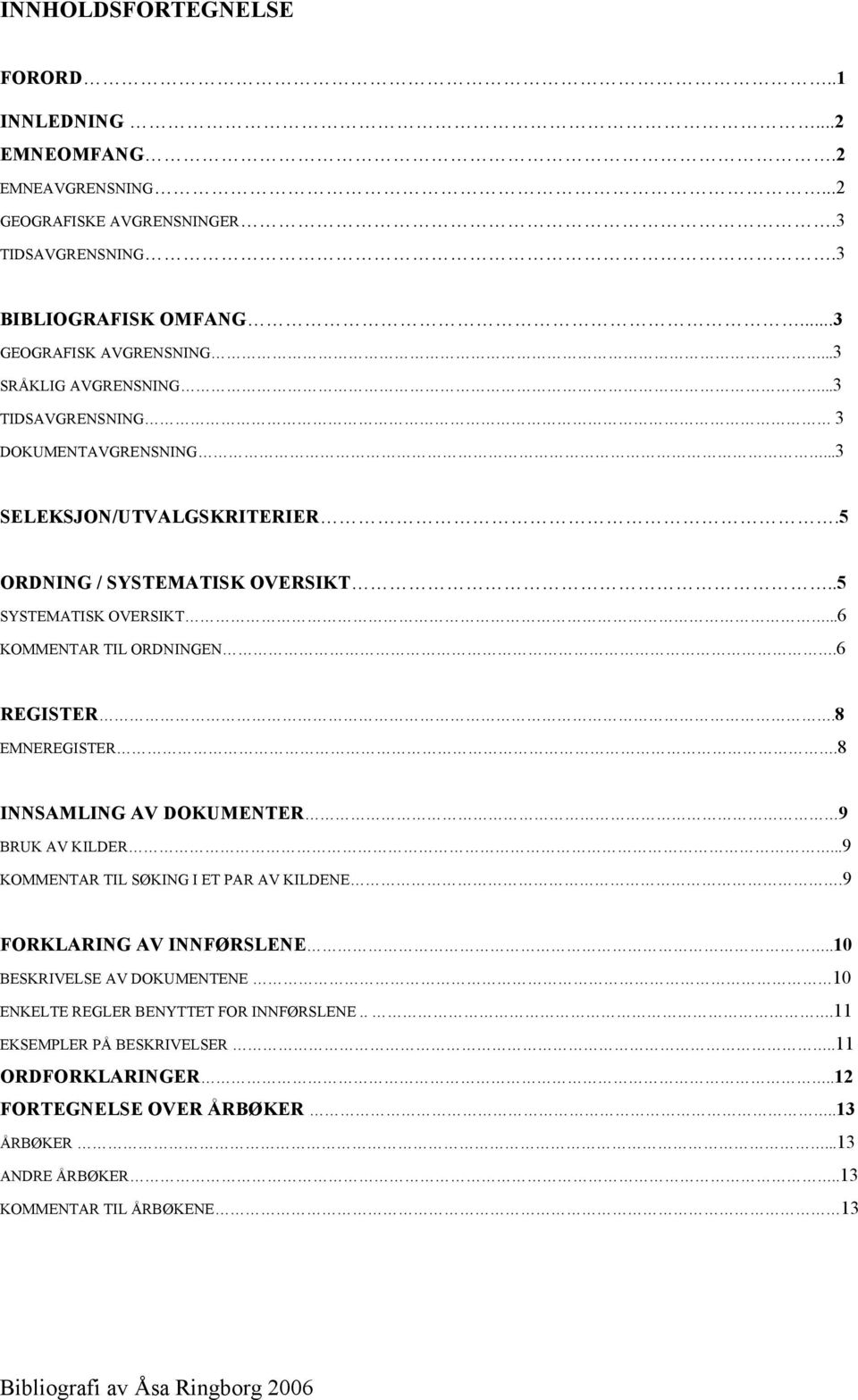 6 REGISTER.8 EMNEREGISTER.8 INNSAMLING AV DOKUMENTER 9 BRUK AV KILDER...9 KOMMENTAR TIL SØKING I ET PAR AV KILDENE.9 FORKLARING AV INNFØRSLENE.