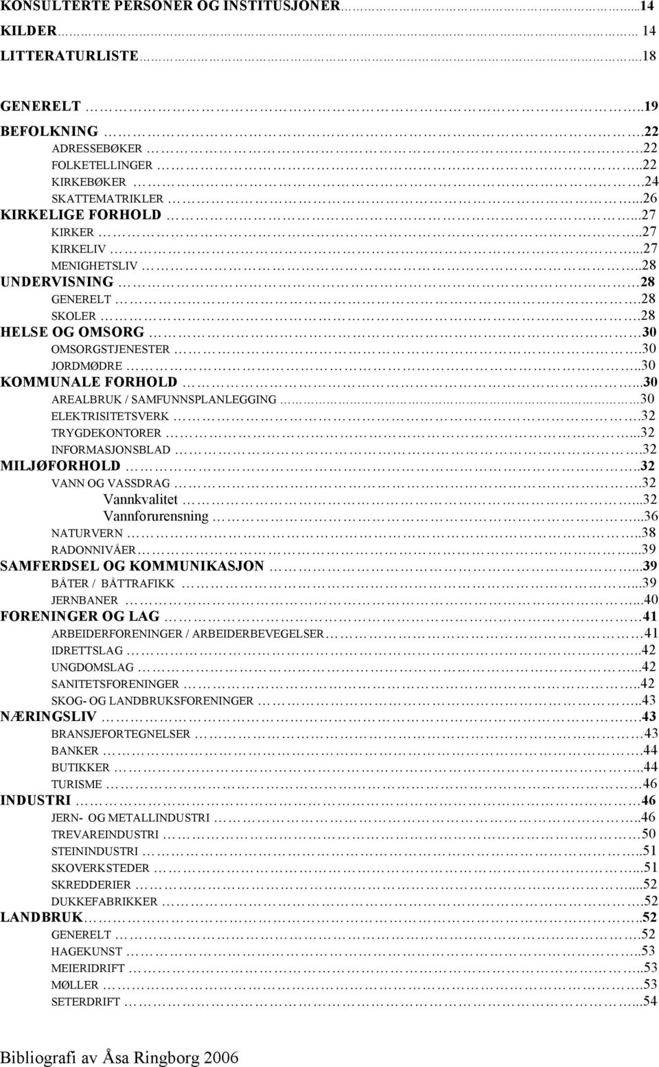 32 TRYGDEKONTORER...32 INFORMASJONSBLAD.32 MILJØFORHOLD..32 VANN OG VASSDRAG.32 Vannkvalitet...32 Vannforurensning...36 NATURVERN..38 RADONNIVÅER...39 SAMFERDSEL OG KOMMUNIKASJON.