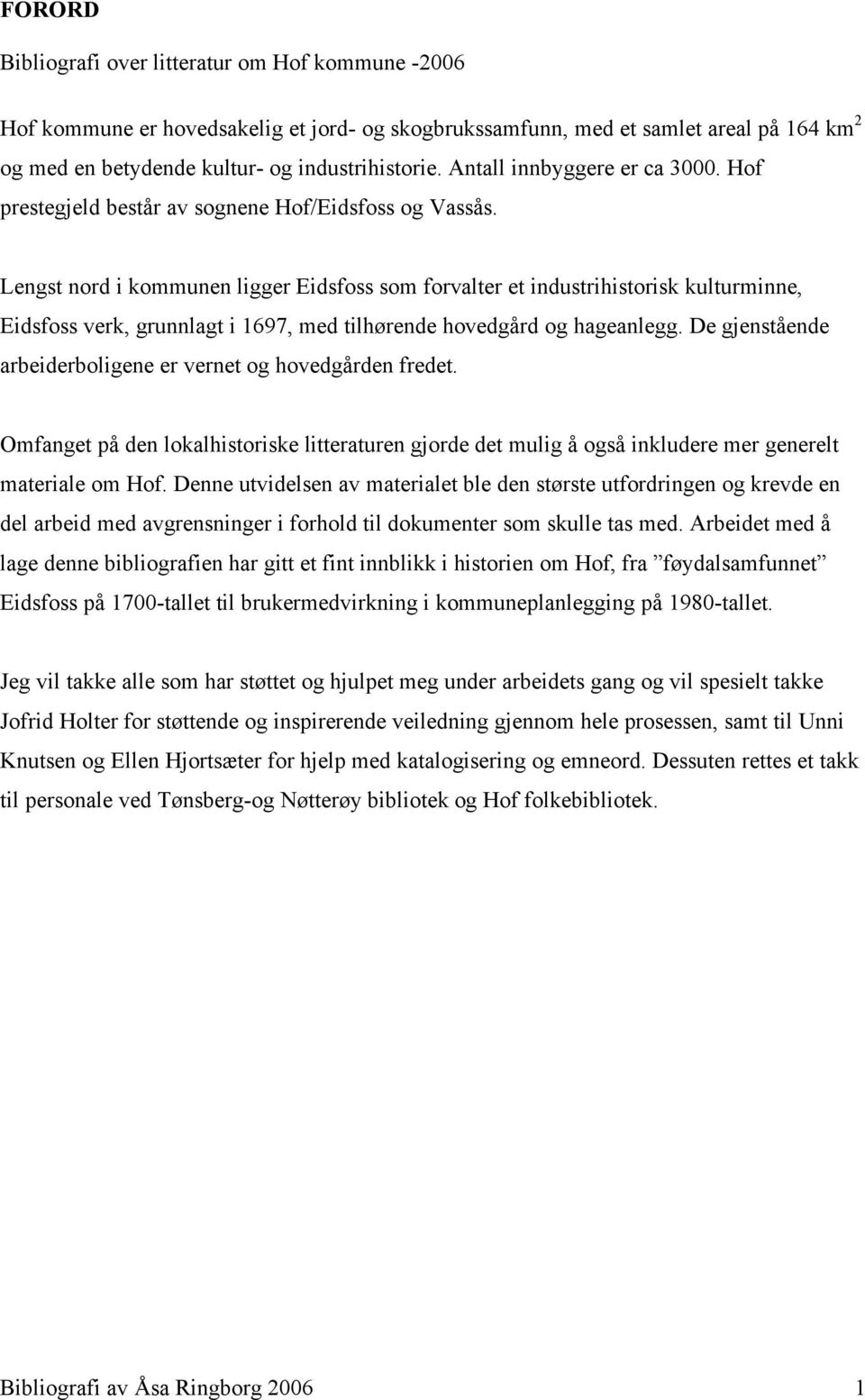 Lengst nord i kommunen ligger Eidsfoss som forvalter et industrihistorisk kulturminne, Eidsfoss verk, grunnlagt i 1697, med tilhørende hovedgård og hageanlegg.