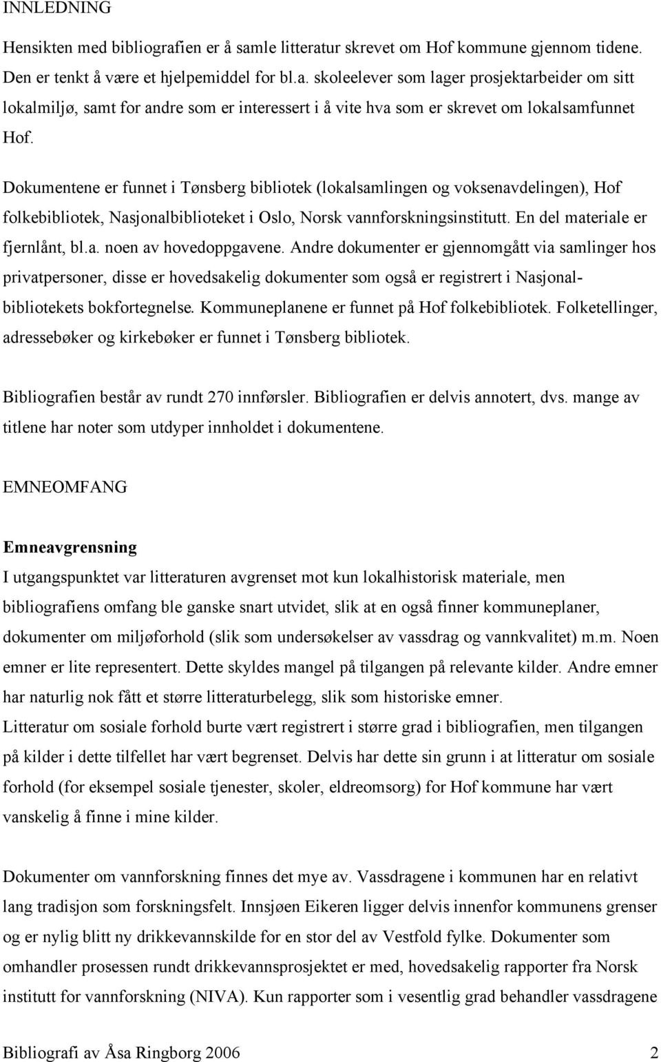 Andre dokumenter er gjennomgått via samlinger hos privatpersoner, disse er hovedsakelig dokumenter som også er registrert i Nasjonalbibliotekets bokfortegnelse.