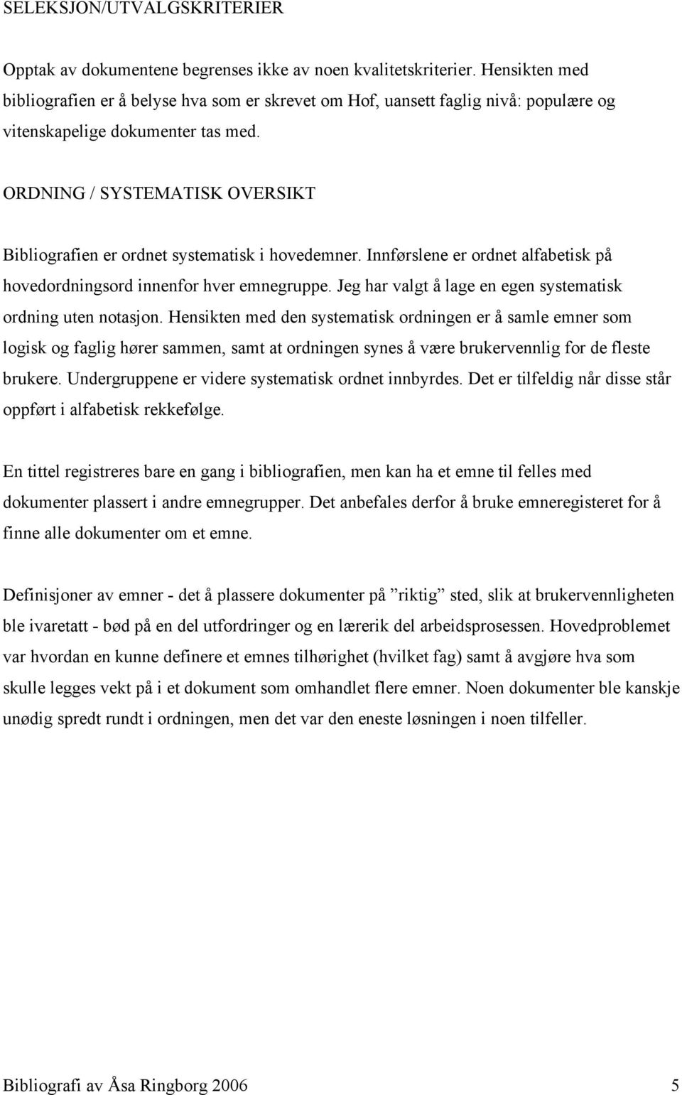 ORDNING / SYSTEMATISK OVERSIKT Bibliografien er ordnet systematisk i hovedemner. Innførslene er ordnet alfabetisk på hovedordningsord innenfor hver emnegruppe.