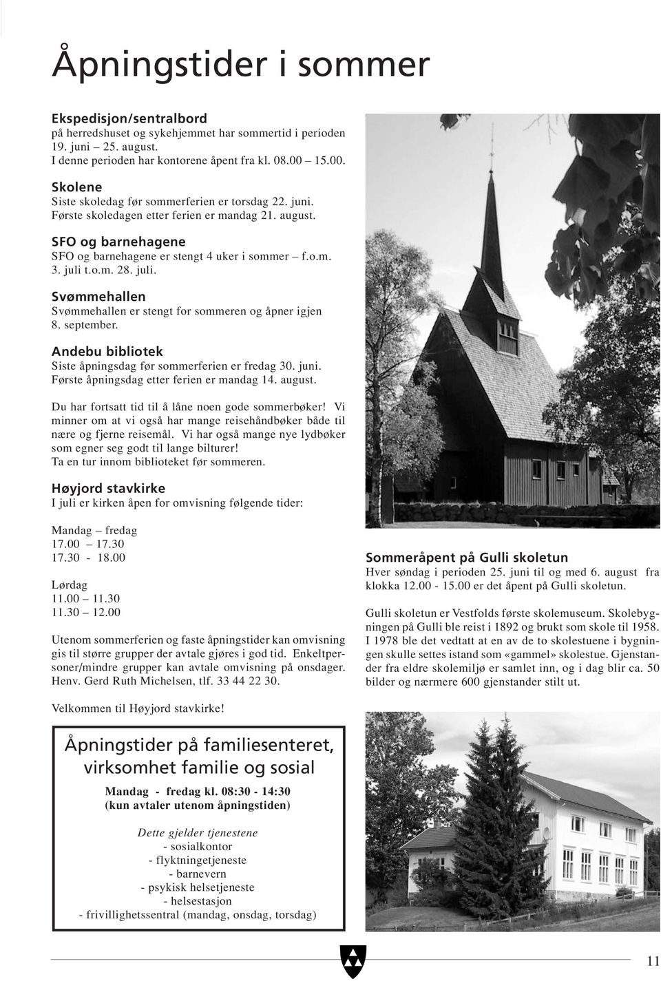 juli t.o.m. 28. juli. Svømmehallen Svømmehallen er stengt for sommeren og åpner igjen 8. september. Andebu bibliotek Siste åpningsdag før sommerferien er fredag 30. juni.