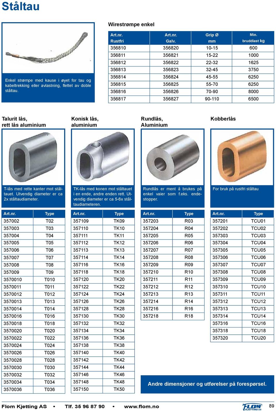 90-110 6500 Talurit lås, rett lås aluminium Konisk lås, aluminium Rundlås, Aluminium Kobberlås T-lås med rette kanter mot ståltauet. Utvendig diameter er ca 2x ståltaudiameter.