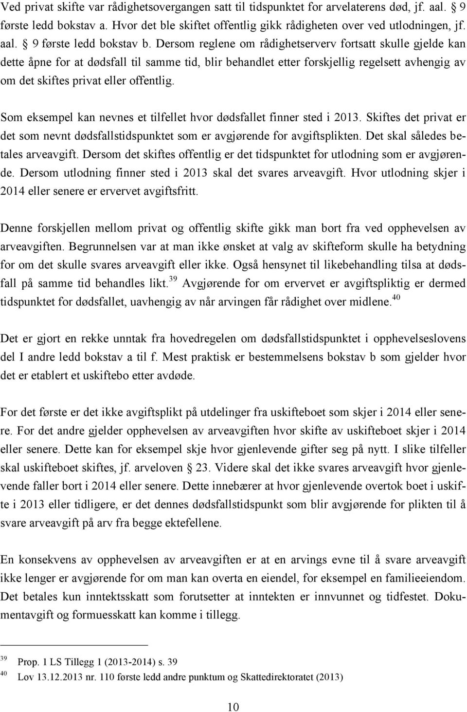 Som eksempel kan nevnes et tilfellet hvor dødsfallet finner sted i 2013. Skiftes det privat er det som nevnt dødsfallstidspunktet som er avgjørende for avgiftsplikten.