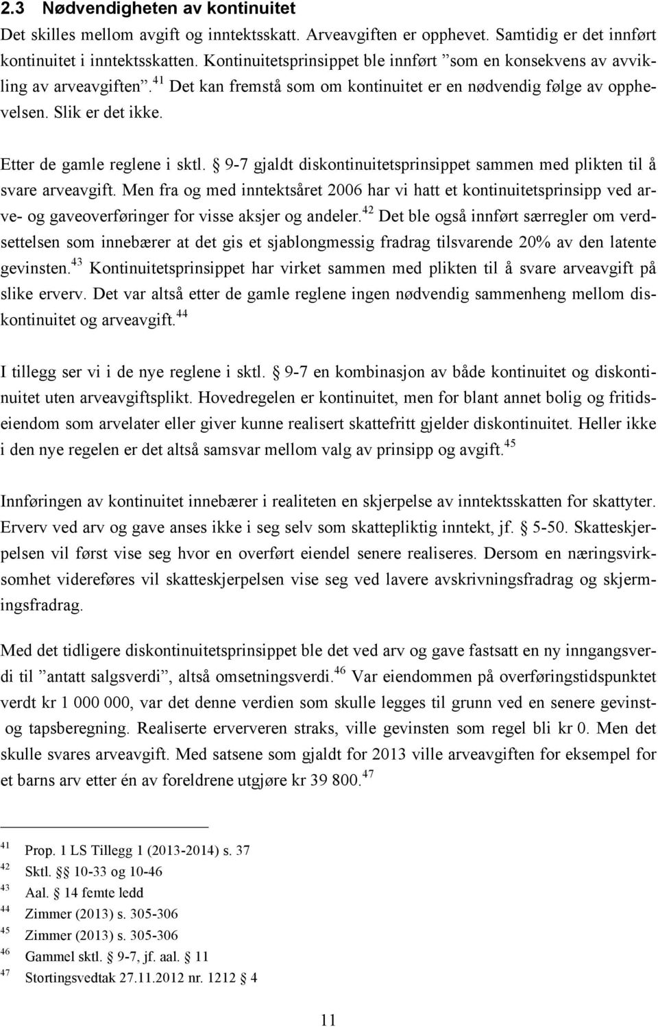 Etter de gamle reglene i sktl. 9-7 gjaldt diskontinuitetsprinsippet sammen med plikten til å svare arveavgift.