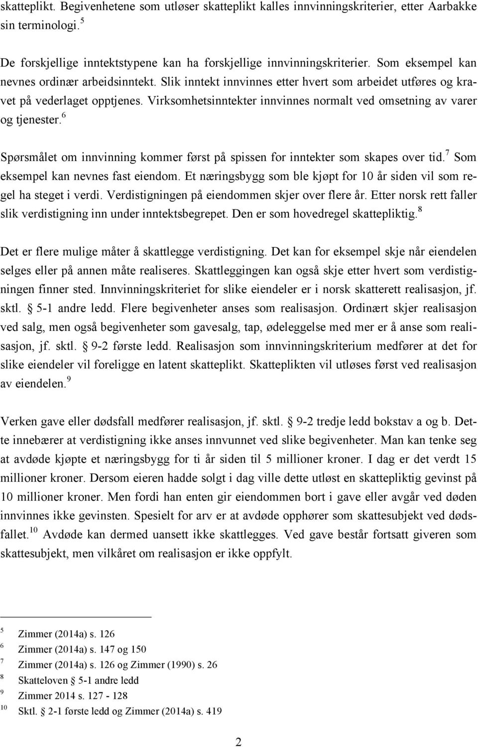 Virksomhetsinntekter innvinnes normalt ved omsetning av varer og tjenester. 6 Spørsmålet om innvinning kommer først på spissen for inntekter som skapes over tid.