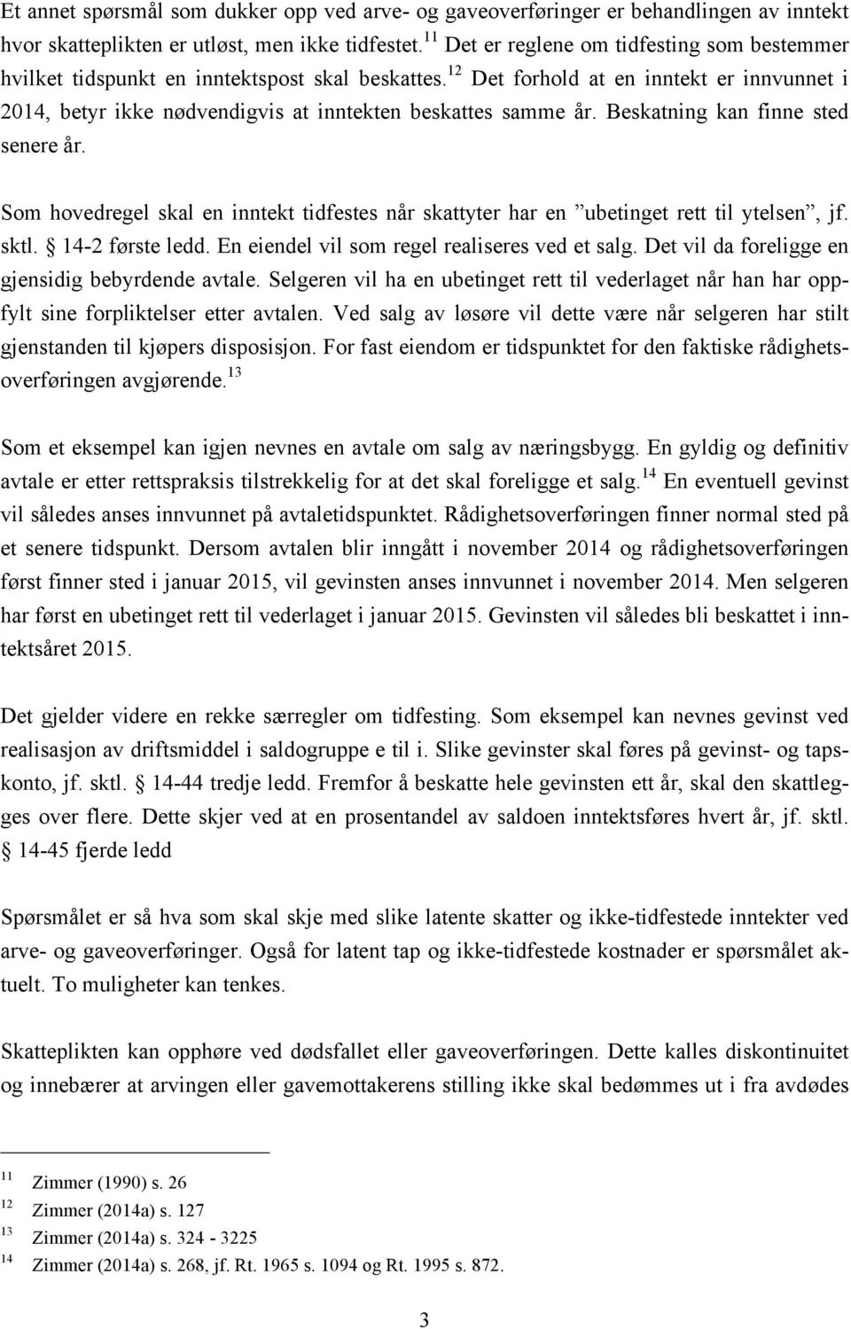 12 Det forhold at en inntekt er innvunnet i 2014, betyr ikke nødvendigvis at inntekten beskattes samme år. Beskatning kan finne sted senere år.