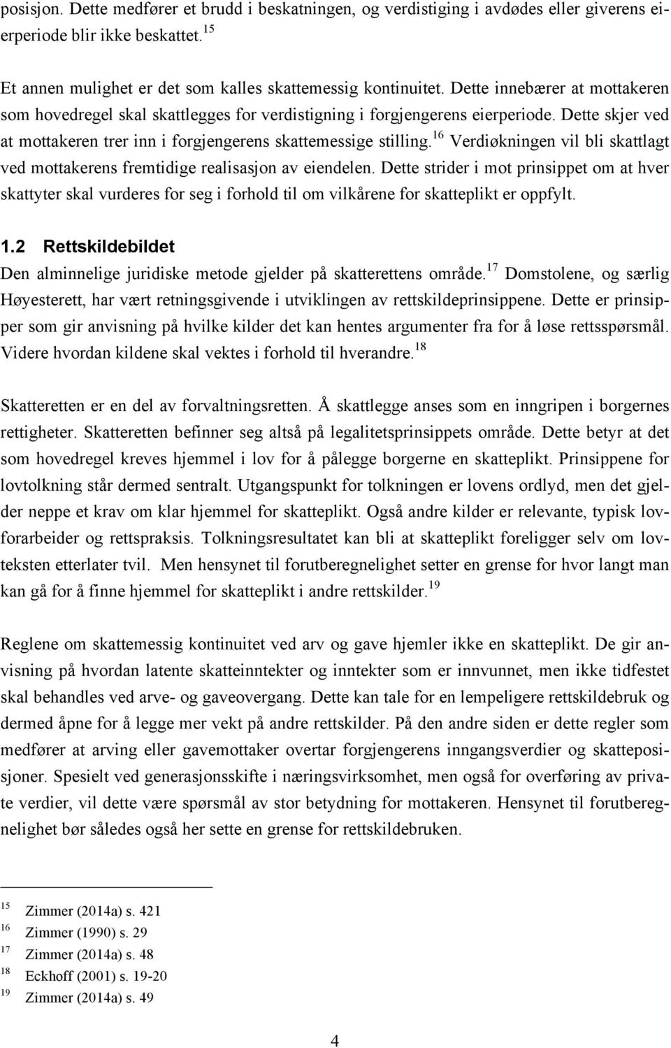 16 Verdiøkningen vil bli skattlagt ved mottakerens fremtidige realisasjon av eiendelen.