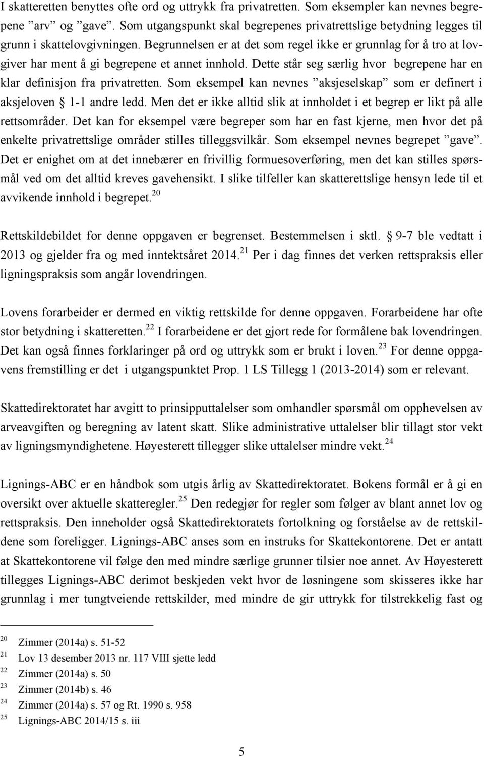 Begrunnelsen er at det som regel ikke er grunnlag for å tro at lovgiver har ment å gi begrepene et annet innhold. Dette står seg særlig hvor begrepene har en klar definisjon fra privatretten.