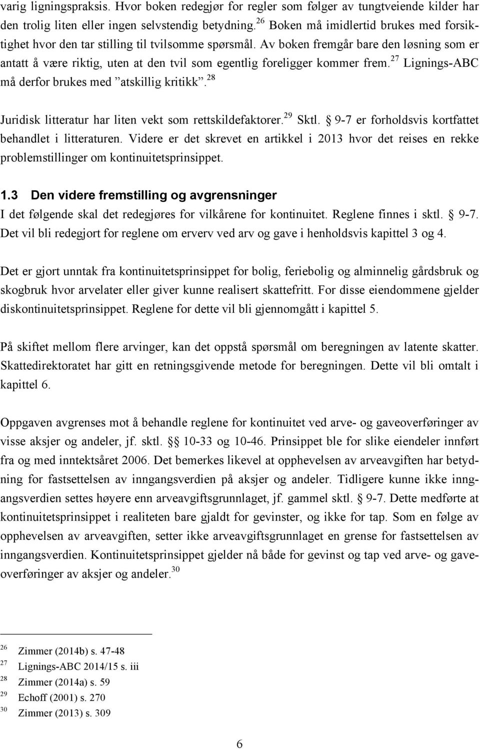 Av boken fremgår bare den løsning som er antatt å være riktig, uten at den tvil som egentlig foreligger kommer frem. 27 Lignings-ABC må derfor brukes med atskillig kritikk.