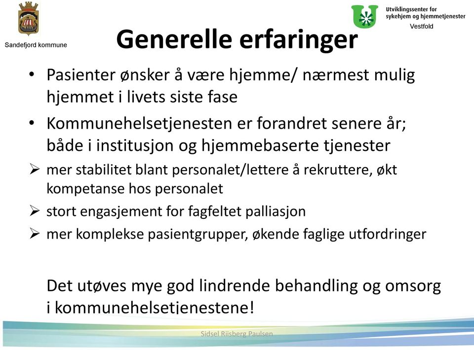 blant personalet/lettere å rekruttere, økt kompetanse hos personalet stort engasjement for fagfeltet palliasjon