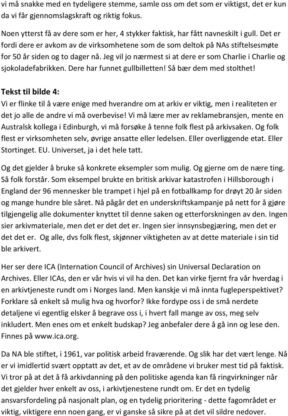 Det er fordi dere er avkom av de virksomhetene som de som deltok på NAs stiftelsesmøte for 50 år siden og to dager nå. Jeg vil jo nærmest si at dere er som Charlie i Charlie og sjokoladefabrikken.