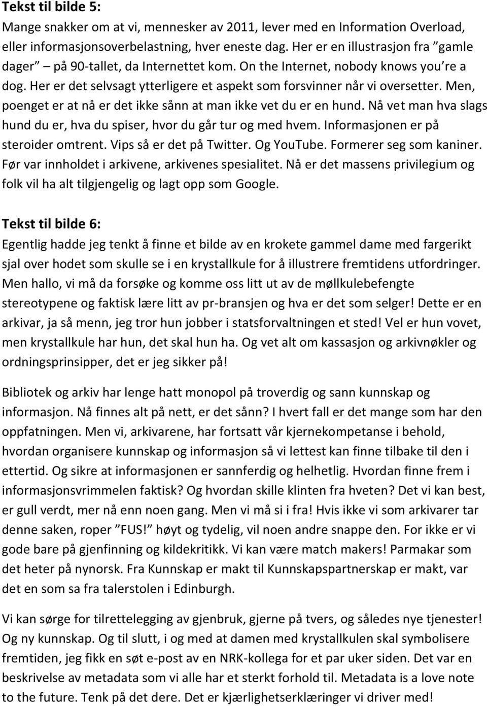 Men, poenget er at nå er det ikke sånn at man ikke vet du er en hund. Nå vet man hva slags hund du er, hva du spiser, hvor du går tur og med hvem. Informasjonen er på steroider omtrent.