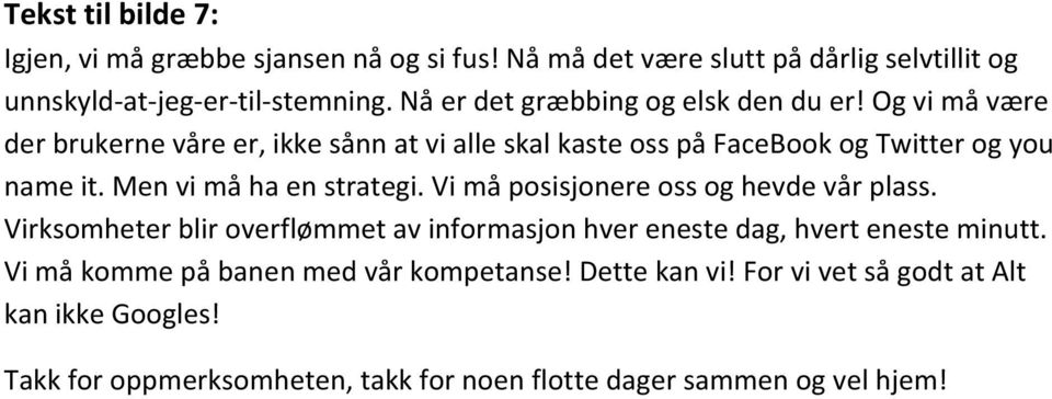 Men vi må ha en strategi. Vi må posisjonere oss og hevde vår plass. Virksomheter blir overflømmet av informasjon hver eneste dag, hvert eneste minutt.