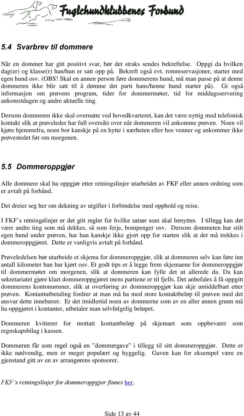 Gi også informasjon om prøvens program, tider for dommermøter, tid for middagsservering ankomstdagen og andre aktuelle ting.