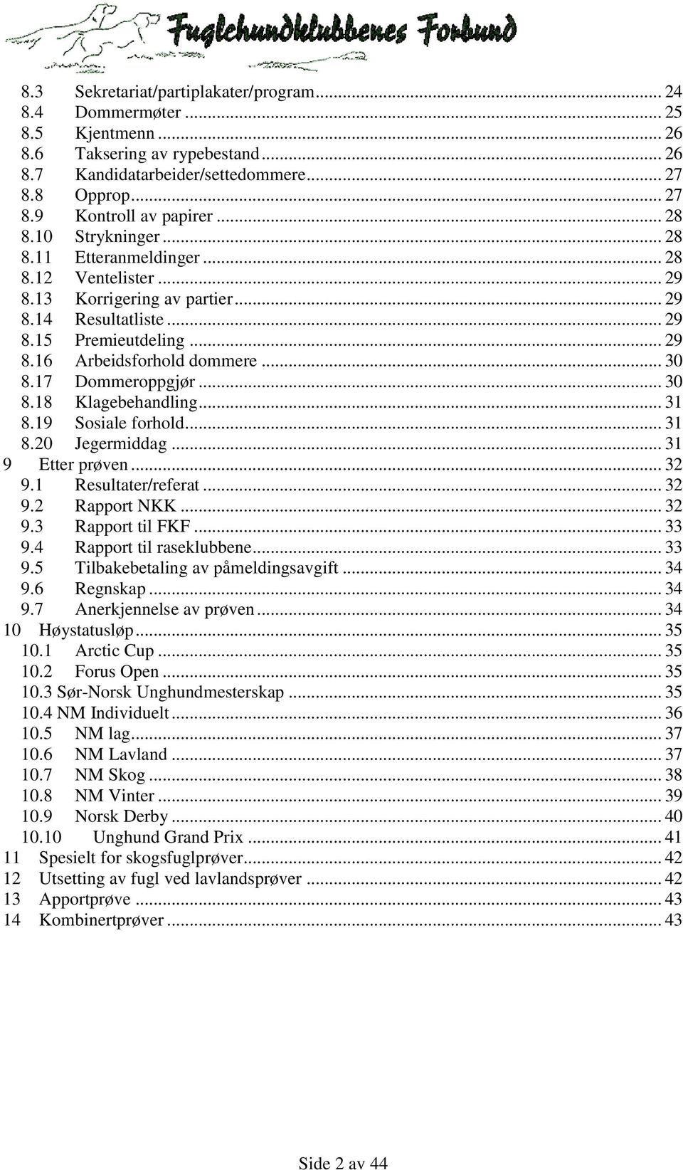 17 Dommeroppgjør... 30 8.18 Klagebehandling... 31 8.19 Sosiale forhold... 31 8.20 Jegermiddag... 31 9 Etter prøven... 32 9.1 Resultater/referat... 32 9.2 Rapport NKK... 32 9.3 Rapport til FKF... 33 9.