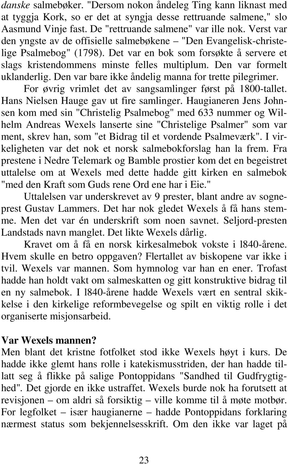 Den var formelt uklanderlig. Den var bare ikke åndelig manna for trette pilegrimer. For øvrig vrimlet det av sangsamlinger først på 1800-tallet. Hans Nielsen Hauge gav ut fire samlinger.