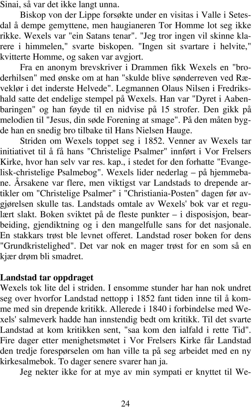 Fra en anonym brevskriver i Drammen fikk Wexels en "broderhilsen" med ønske om at han "skulde blive sønderreven ved Ræveklør i det inderste Helvede".