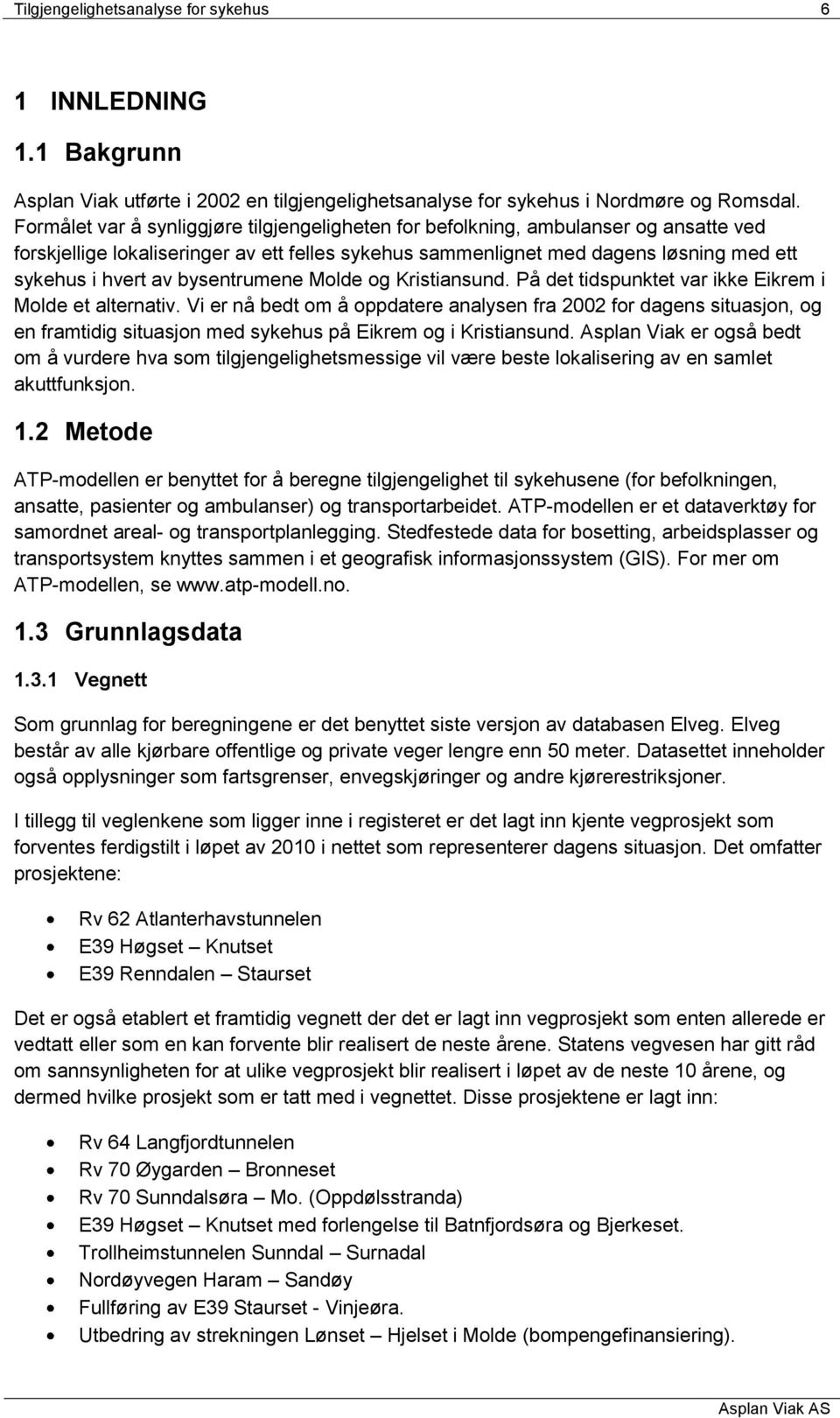 bysentrumene Molde og Kristiansund. På det tidspunktet var ikke Eikrem i Molde et alternativ.