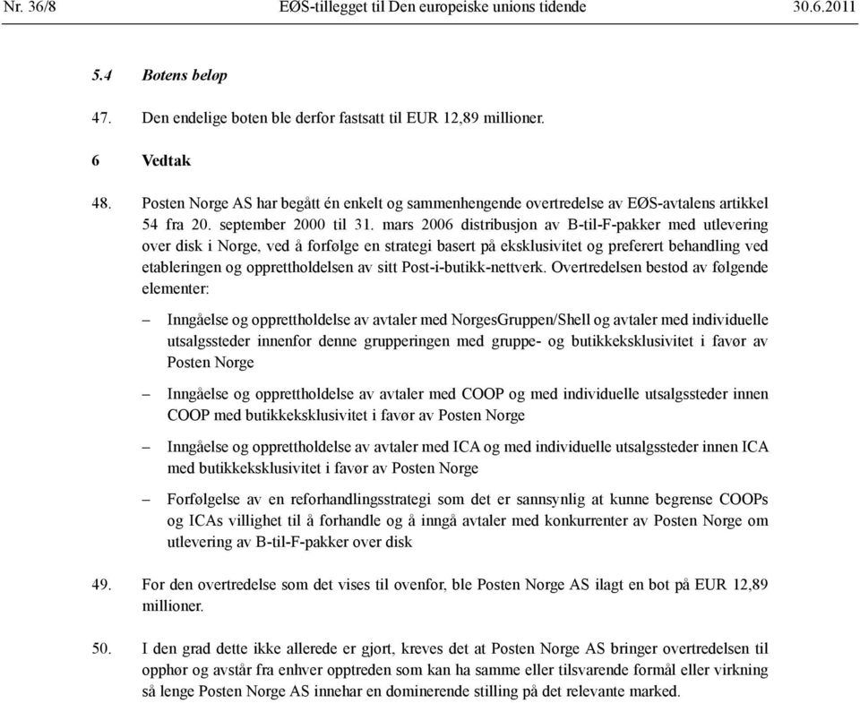 mars 2006 distribusjon av B-til-F-pakker med utlevering over disk i Norge, ved å forfølge en strategi basert på eksklusivitet og preferert behandling ved etableringen og opprettholdelsen av sitt