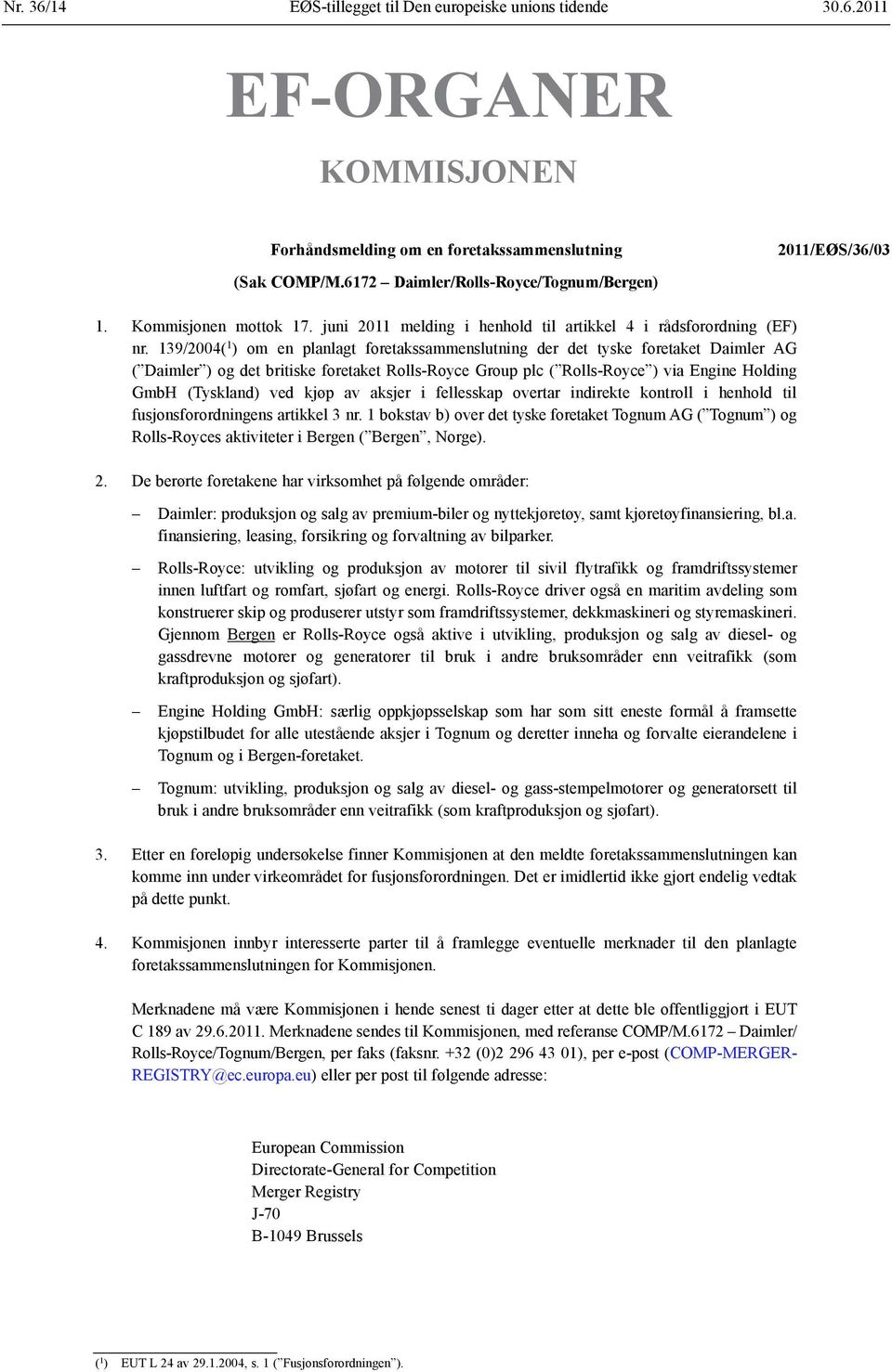 139/2004( 1 ) om en planlagt foretakssammenslutning der det tyske foretaket Daimler AG ( Daimler ) og det britiske foretaket Rolls-Royce Group plc ( Rolls-Royce ) via Engine Holding GmbH (Tyskland)