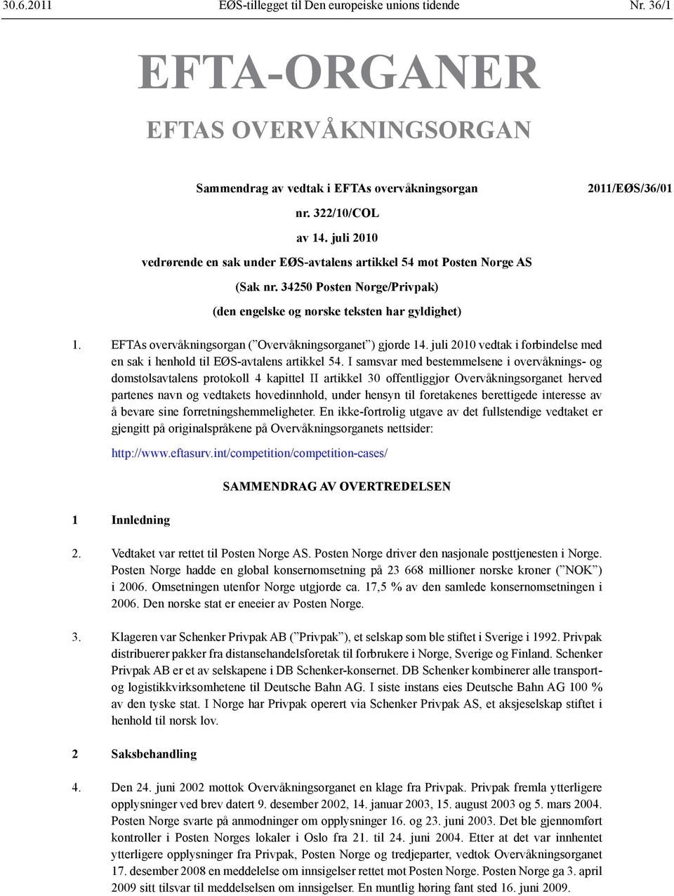 EFTAs overvåkningsorgan ( Overvåkningsorganet ) gjorde 14. juli 2010 vedtak i forbindelse med en sak i henhold til EØS-avtalens artikkel 54.