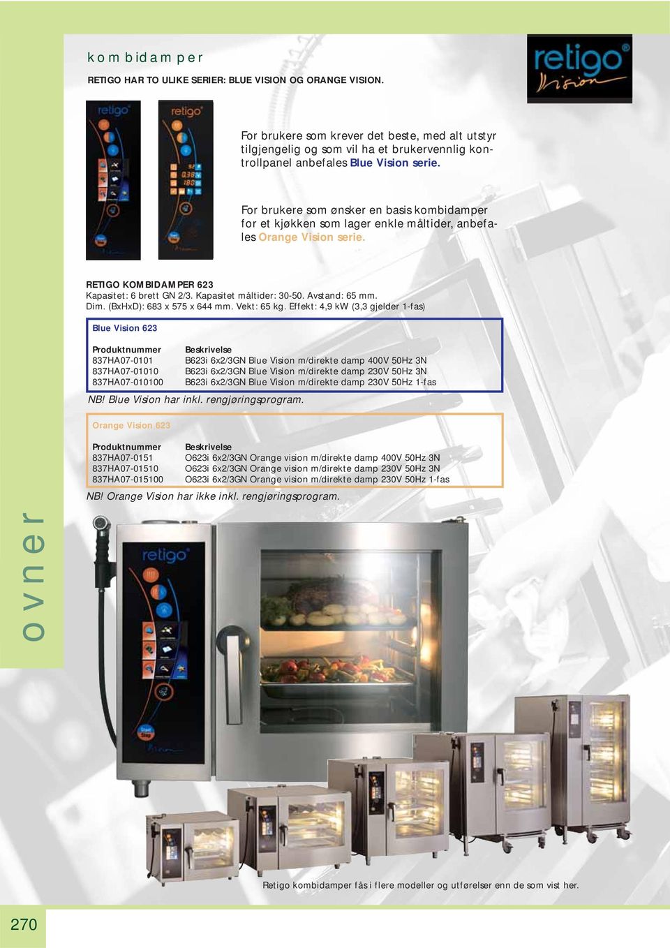 For brukere som ønsker en basis kombidamper for et kjøkken som lager enkle måltider, anbefales Orange Vision serie. RETIGO KOMBIDAMPER 623 Kapasitet: 6 brett GN 2/3. Kapasitet måltider: 30-50.