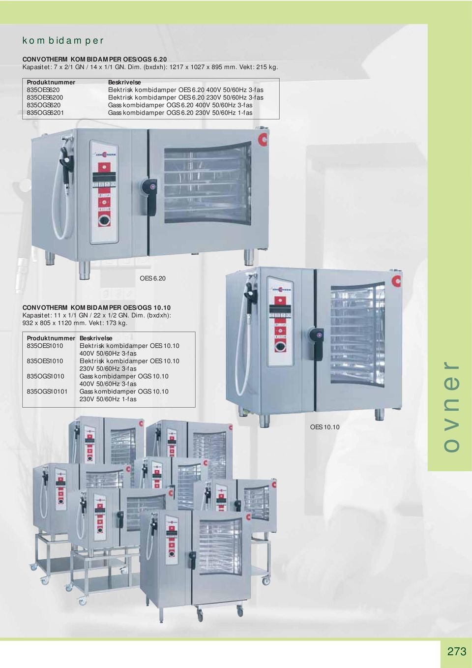 20 400V 50/60Hz 3-fas Gass kombidamper OGS 6.20 230V 50/60Hz 1-fas OES 6.20 CONVOTHERM KOMBIDAMPER OES/OGS 10.10 Kapasitet: 11 x 1/1 GN / 22 x 1/2 GN. Dim. (bxdxh): 932 x 805 x 1120 mm.