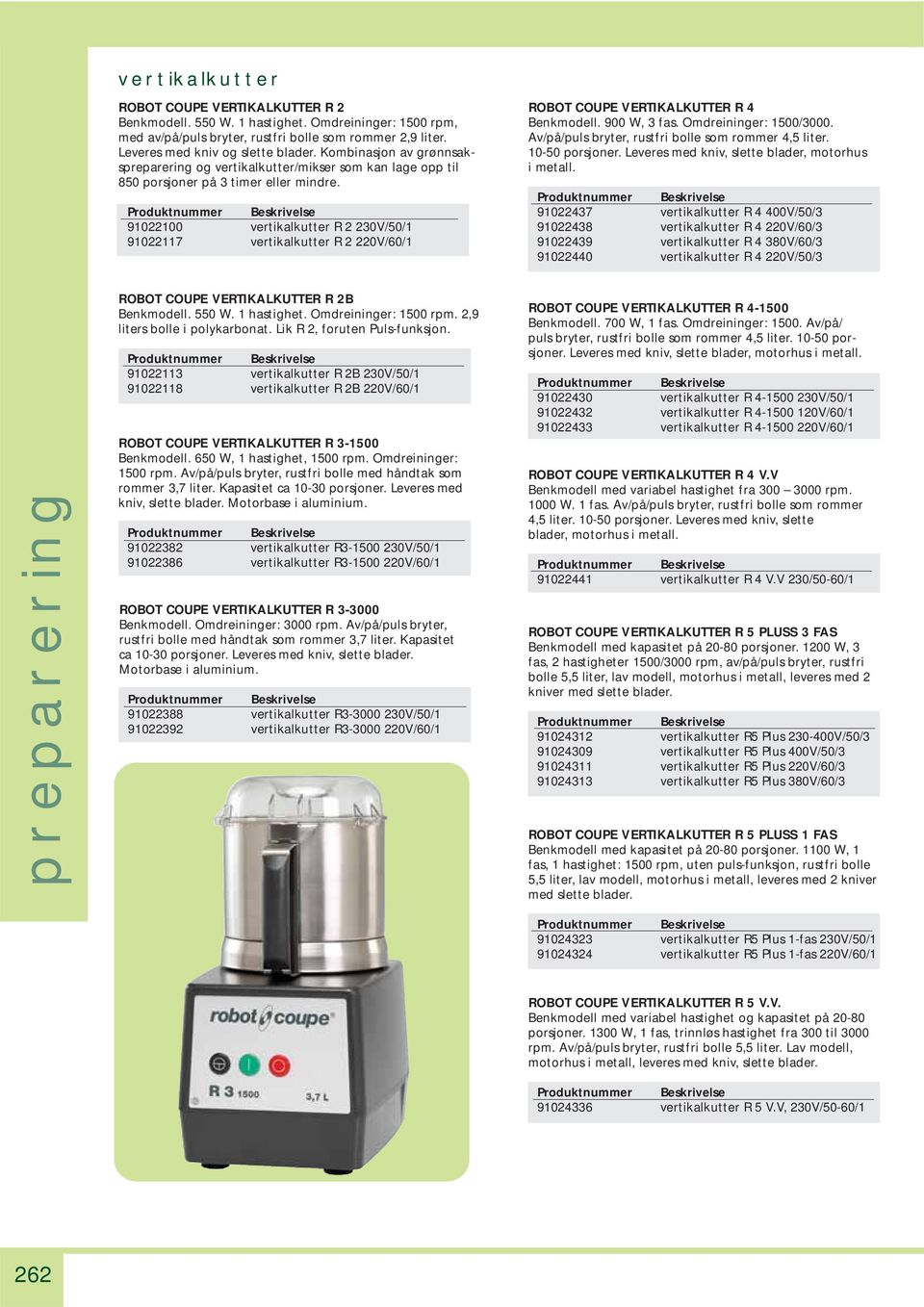 91022100 vertikalkutter R 2 230V/50/1 91022117 vertikalkutter R 2 220V/60/1 ROBOT COUPE VERTIKALKUTTER R 4 Benkmodell. 900 W, 3 fas. Omdreininger: 1500/3000.