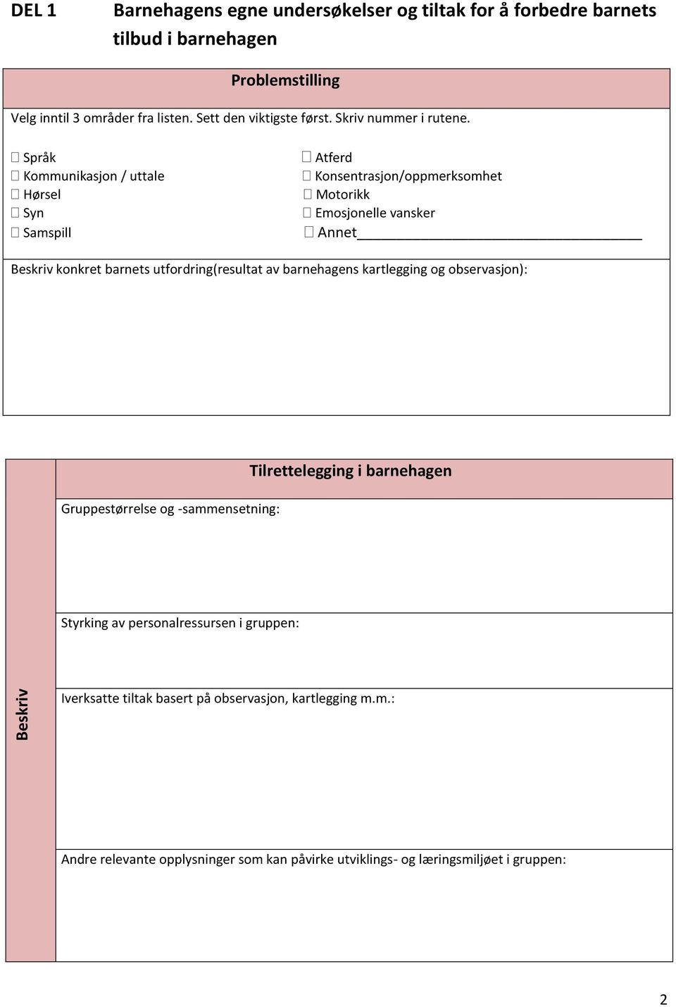 Språk Atferd Kommunikasjon / uttale Konsentrasjon/oppmerksomhet Hørsel Motorikk Syn Emosjonelle vansker Samspill Annet Beskriv konkret barnets