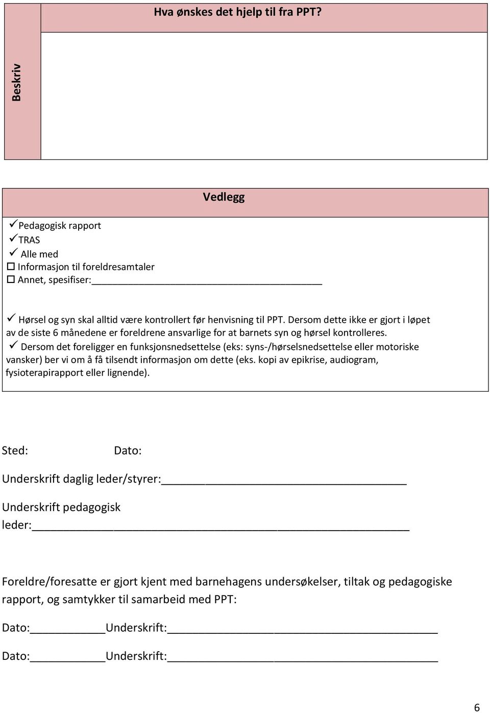 Dersom det foreligger en funksjonsnedsettelse (eks: syns-/hørselsnedsettelse eller motoriske vansker) ber vi om å få tilsendt informasjon om dette (eks.