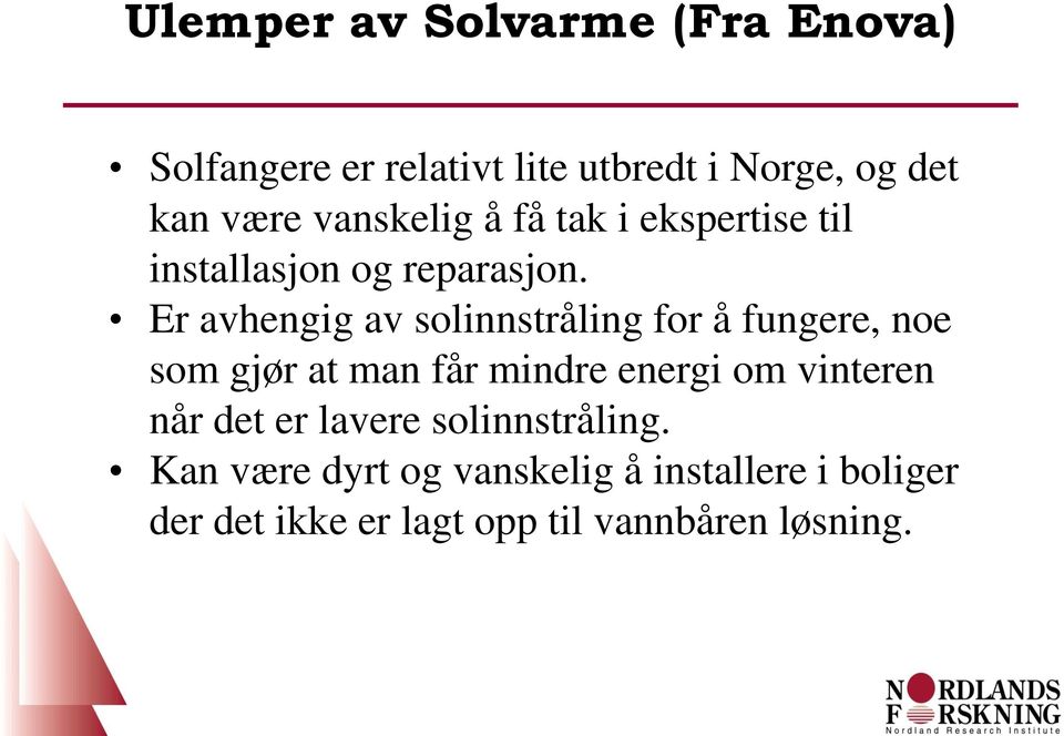 Er avhengig av solinnstråling for å fungere, noe som gjør at man får mindre energi om vinteren