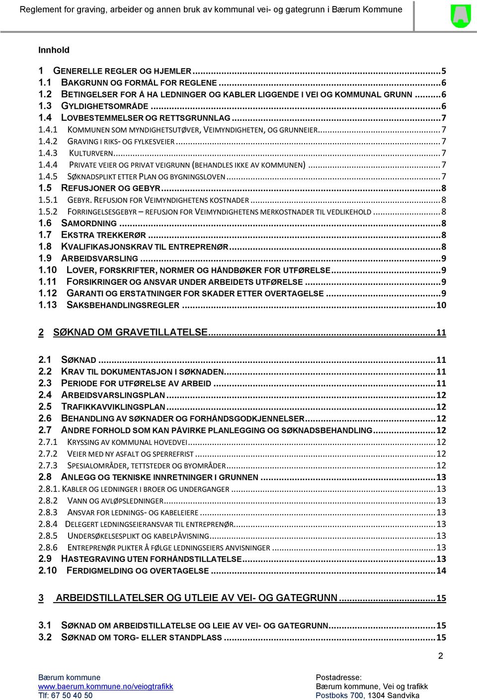 .. 7 1.4.5 SØKNADSPLIKT ETTER PLAN OG BYGNINGSLOVEN... 7 1.5 REFUSJONER OG GEBYR... 8 1.5.1 GEBYR. REFUSJON FOR VEIMYNDIGHETENS KOSTNADER... 8 1.5.2 FORRINGELSESGEBYR REFUSJON FOR VEIMYNDIGHETENS MERKOSTNADER TIL VEDLIKEHOLD.