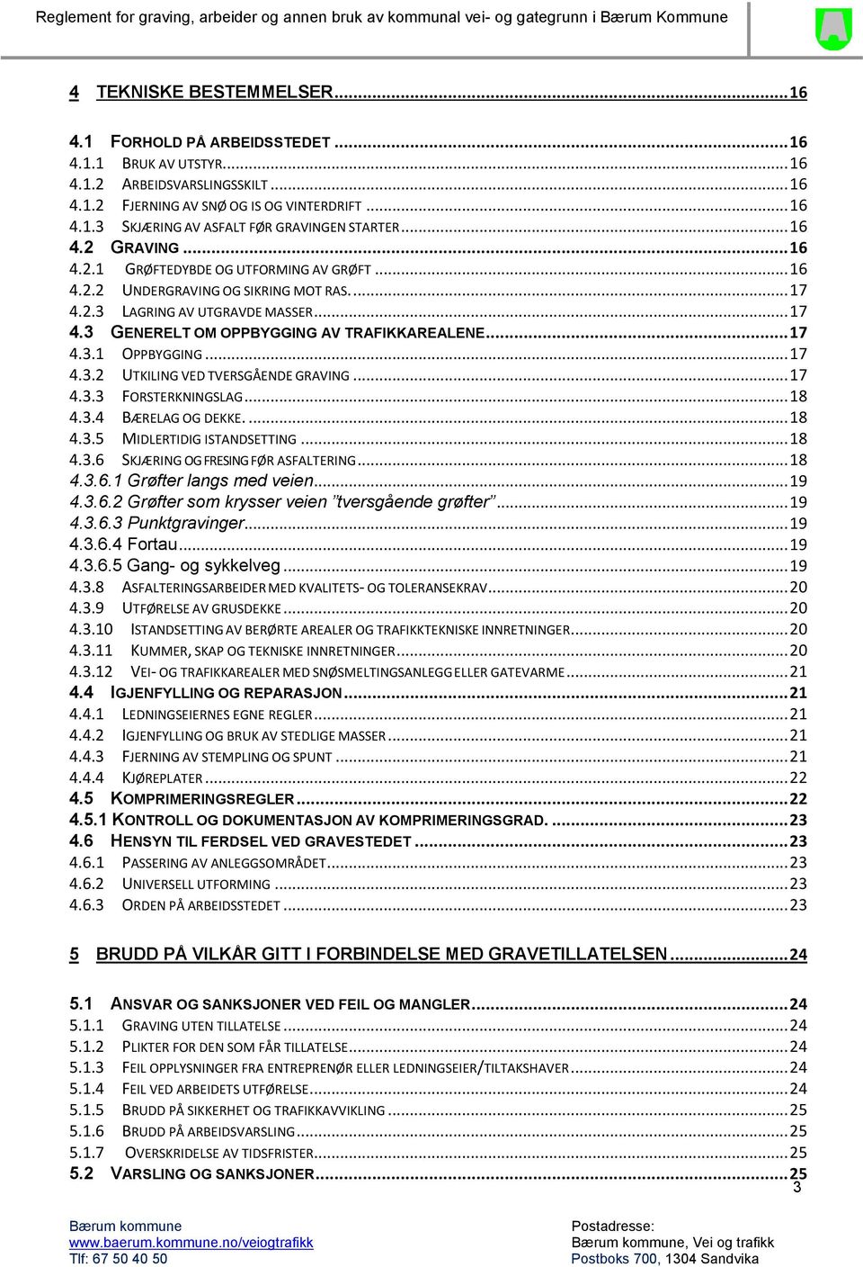 .. 17 4.3.1 OPPBYGGING... 17 4.3.2 UTKILING VED TVERSGÅENDE GRAVING... 17 4.3.3 FORSTERKNINGSLAG... 18 4.3.4 BÆRELAG OG DEKKE.... 18 4.3.5 MIDLERTIDIG ISTANDSETTING... 18 4.3.6 SKJÆRING OG FRESING FØR ASFALTERING.