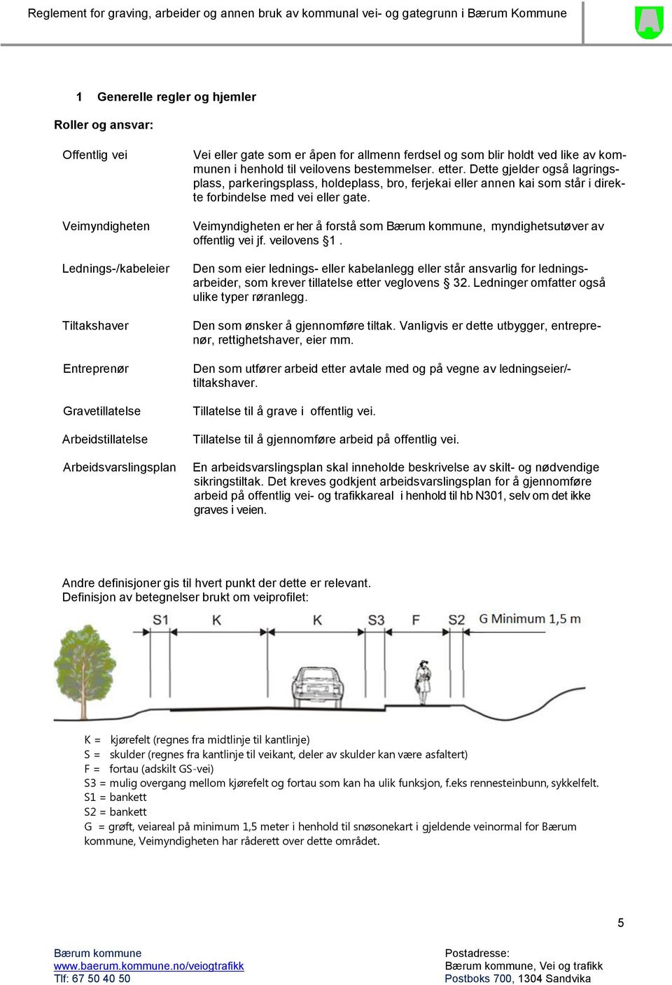 Dette gjelder også lagringsplass, parkeringsplass, holdeplass, bro, ferjekai eller annen kai som står i direkte forbindelse med vei eller gate.